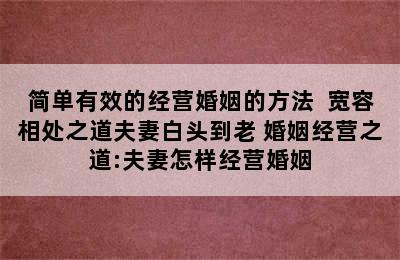 简单有效的经营婚姻的方法  宽容相处之道夫妻白头到老 婚姻经营之道:夫妻怎样经营婚姻